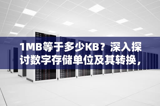1MB等于多少KB？深入探讨数字存储单位及其转换，1MB多少kb