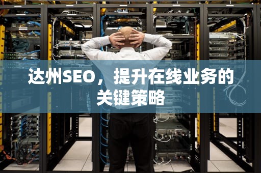 达州SEO，提升在线业务的关键策略