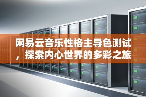 网易云音乐性格主导色测试，探索内心世界的多彩之旅，网易云性格主导色所有结果