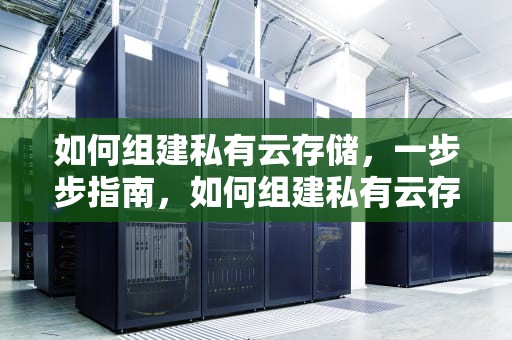 如何组建私有云存储，一步步指南，如何组建私有云存储服务器