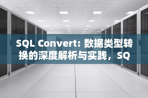 SQL Convert: 数据类型转换的深度解析与实践，SQl CONVERT 函数