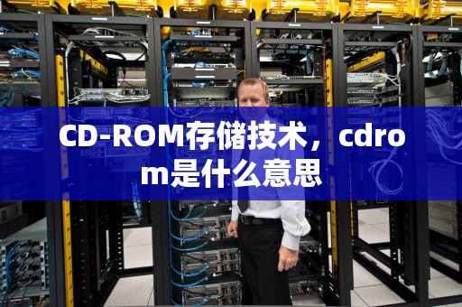 CD-ROM存储技术，cdrom是什么意思