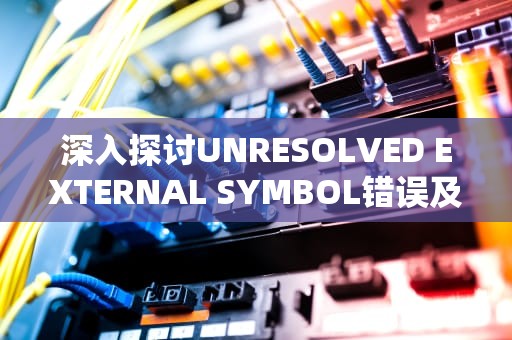 深入探讨UNRESOLVED EXTERNAL SYMBOL错误及其解决方法