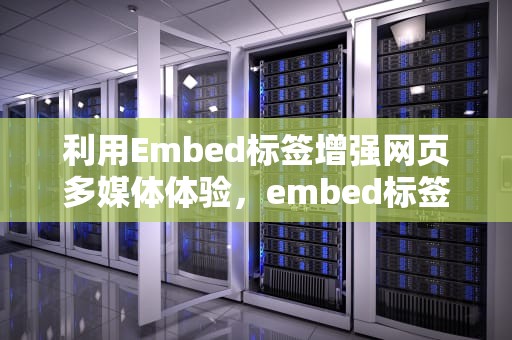 利用Embed标签增强网页多媒体体验，embed标签的属性