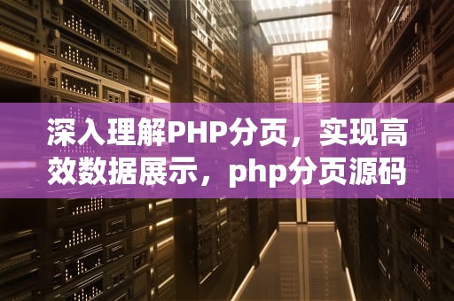 深入理解PHP分页，实现高效数据展示，php分页源码