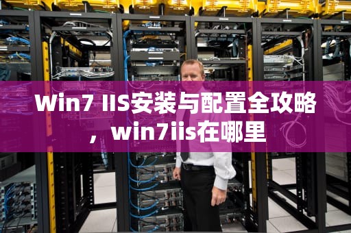 Win7 IIS安装与配置全攻略，win7iis在哪里