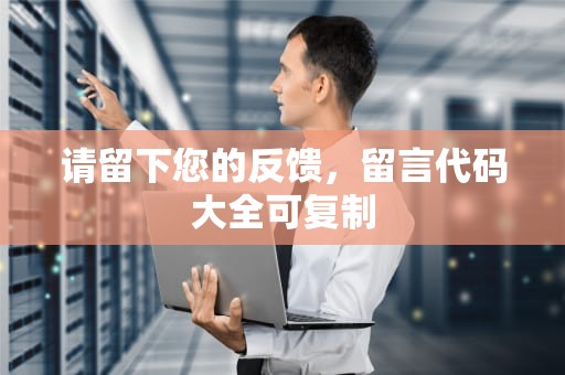 请留下您的反馈，留言代码大全可复制