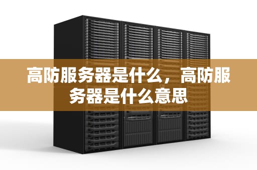 高防服务器是什么，高防服务器是什么意思