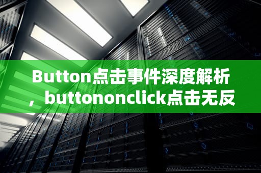 Button点击事件深度解析，buttononclick点击无反应