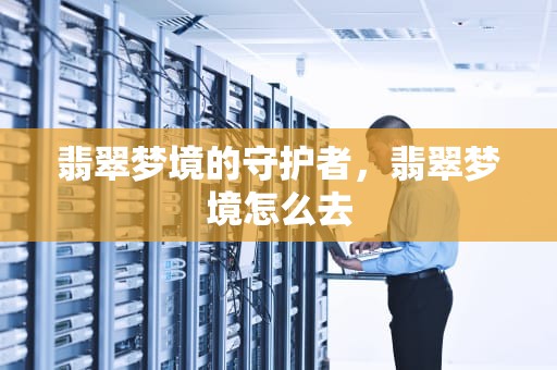 翡翠梦境的守护者，翡翠梦境怎么去