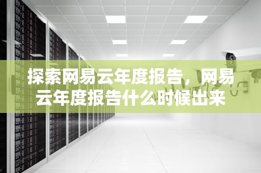 探索网易云年度报告，网易云年度报告什么时候出来