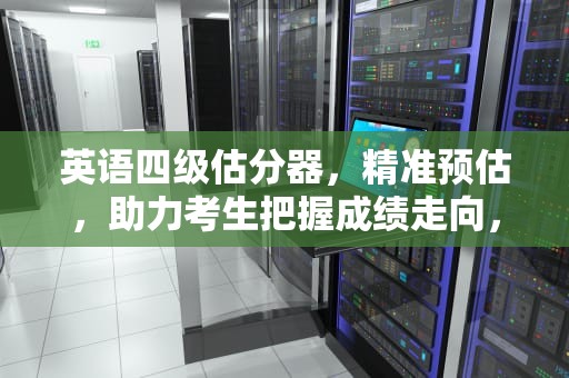 英语四级估分器，精准预估，助力考生把握成绩走向，英语四级估分器百词斩
