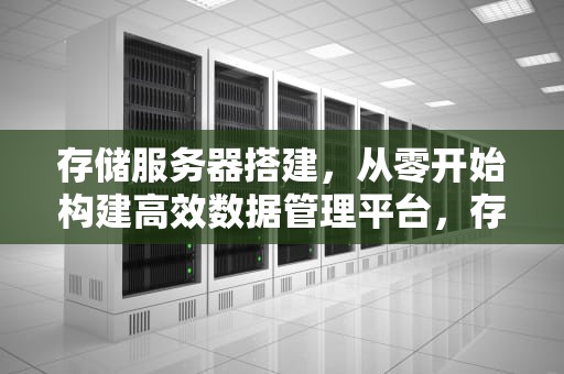 存储服务器搭建，从零开始构建高效数据管理平台，存储服务器搭建教程