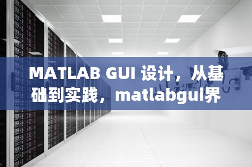 MATLAB GUI 设计，从基础到实践，matlabgui界面