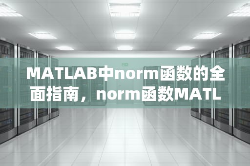 MATLAB中norm函数的全面指南，norm函数MATLAB