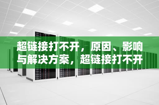 超链接打不开，原因、影响与解决方案，超链接打不开什么原因