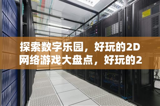 探索数字乐园，好玩的2D网络游戏大盘点，好玩的2d网络游戏排行榜