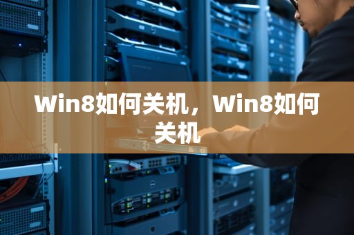 Win8如何关机，Win8如何关机