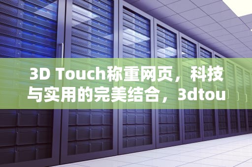 3D Touch称重网页，科技与实用的完美结合，3dtouch称重网页地址