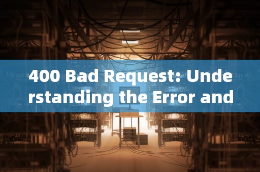 400 Bad Request: Understanding the Error and How to Fix It