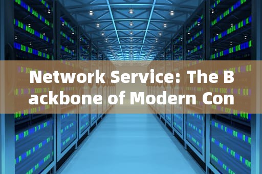 Network Service: The Backbone of Modern Connectivity，network service restart