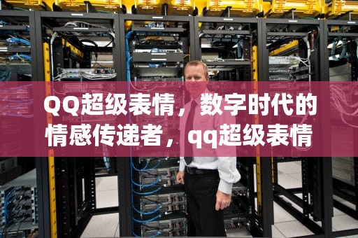 QQ超级表情，数字时代的情感传递者，qq超级表情含义图解对照表