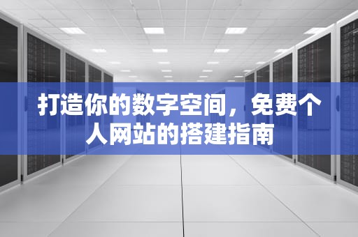 打造你的数字空间，免费个人网站的搭建指南