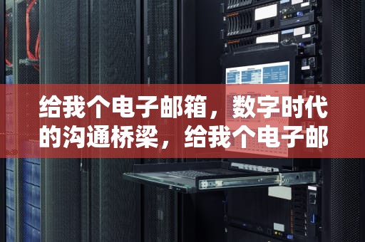 给我个电子邮箱，数字时代的沟通桥梁，给我个电子邮箱号码