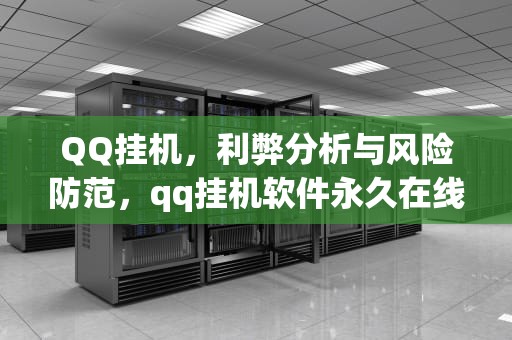 QQ挂机，利弊分析与风险防范，qq挂机软件永久在线