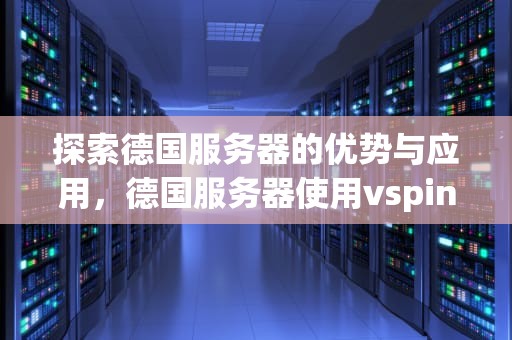 探索德国服务器的优势与应用，德国服务器使用vsping工具