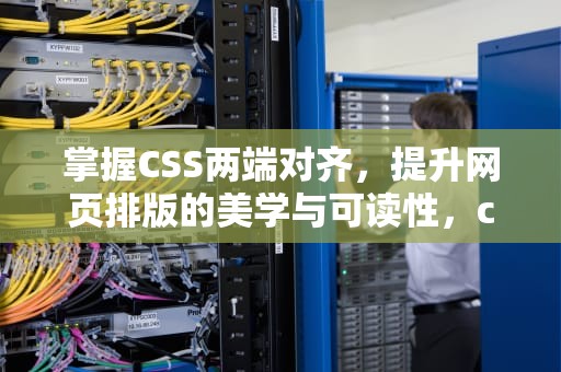 掌握CSS两端对齐，提升网页排版的美学与可读性，css两端对齐怎么设置