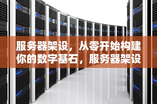 服务器架设，从零开始构建你的数字基石，服务器架设教程