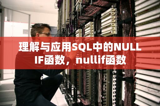 理解与应用SQL中的NULLIF函数，nullif函数