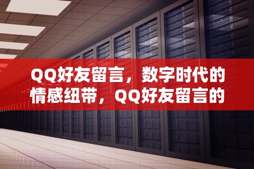 QQ好友留言，数字时代的情感纽带，QQ好友留言的随心贴怎么不见了