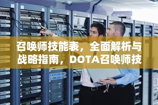 召唤师技能表，全面解析与战略指南，DOTA召唤师技能表