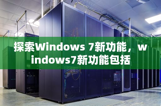 探索Windows 7新功能，windows7新功能包括