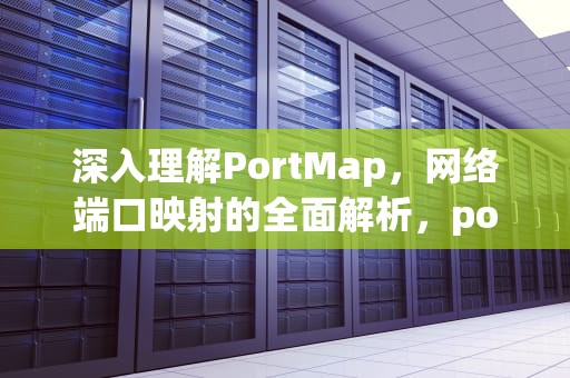 深入理解PortMap，网络端口映射的全面解析，portmap服务
