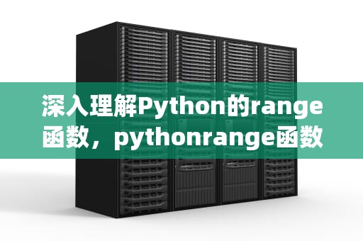 深入理解Python的range函数，pythonrange函数用法