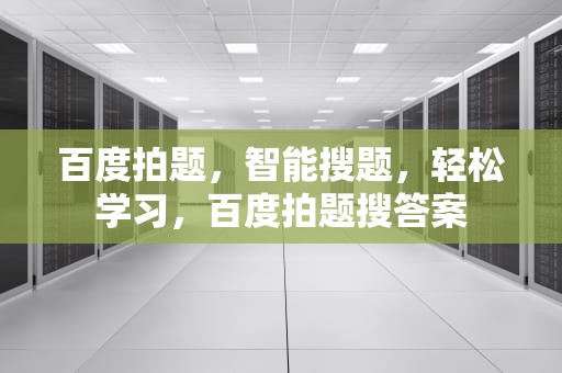 百度拍题，智能搜题，轻松学习，百度拍题搜答案