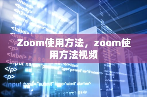 Zoom使用方法，zoom使用方法视频