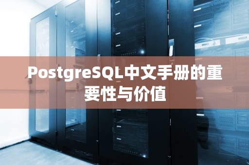 PostgreSQL中文手册的重要性与价值