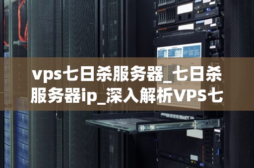 vps七日杀服务器_七日杀服务器ip_深入解析VPS七日杀服务器