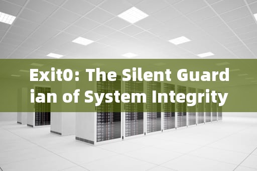 Exit0: The Silent Guardian of System Integrity，exit0和exit1区别