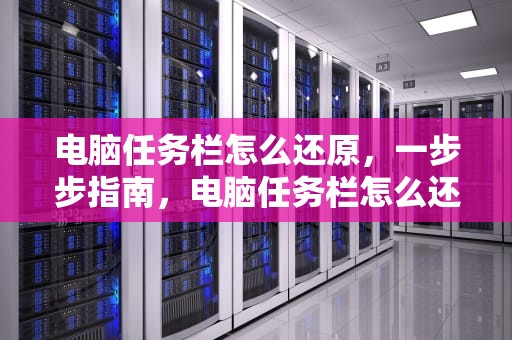 电脑任务栏怎么还原，一步步指南，电脑任务栏怎么还原到下边