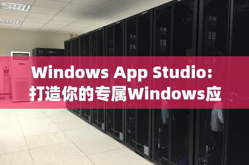 Windows App Studio: 打造你的专属Windows应用程序