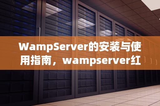 WampServer的安装与使用指南，wampserver红色如何变绿色
