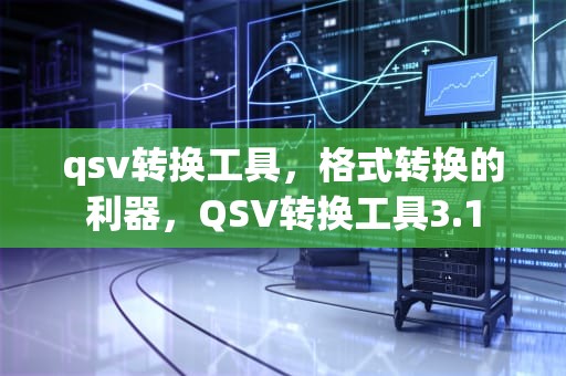 qsv转换工具，格式转换的利器，QSV转换工具3.1