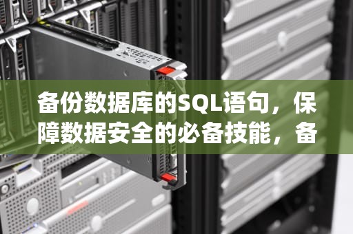 备份数据库的SQL语句，保障数据安全的必备技能，备份数据库的sql语句中的比较符号是