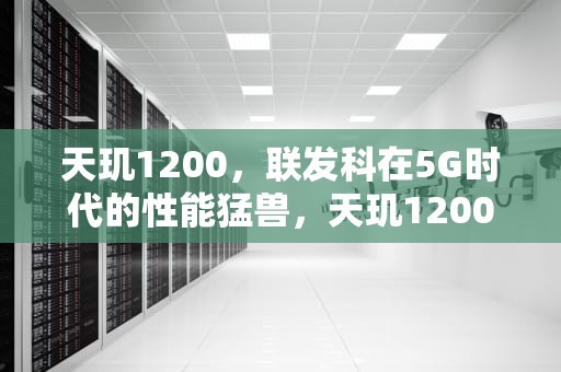 天玑1200，联发科在5G时代的性能猛兽，天玑1200相当于骁龙多少处理器