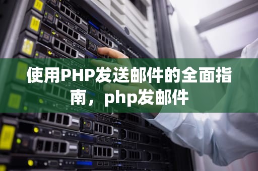 使用PHP发送邮件的全面指南，php发邮件